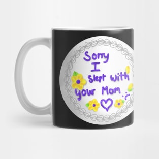 sorry i slept with your mom Mug